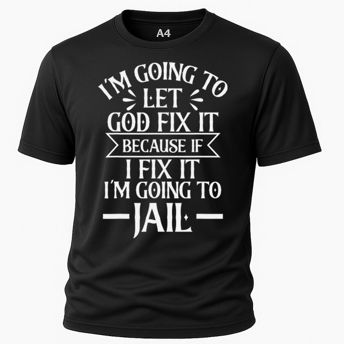 Funny Let God Fix It Because If i Fix It Im Going To Jail Cooling Performance Crew T-Shirt