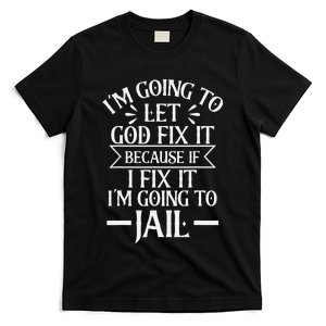 Funny Let God Fix It Because If i Fix It Im Going To Jail T-Shirt