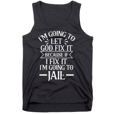 Funny Let God Fix It Because If i Fix It Im Going To Jail Tank Top