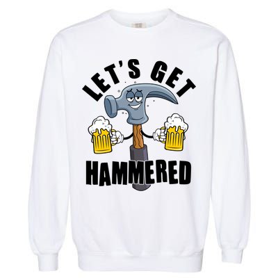 Funny Lets Get Hammered Drunk Hammer Beer Lover Garment-Dyed Sweatshirt