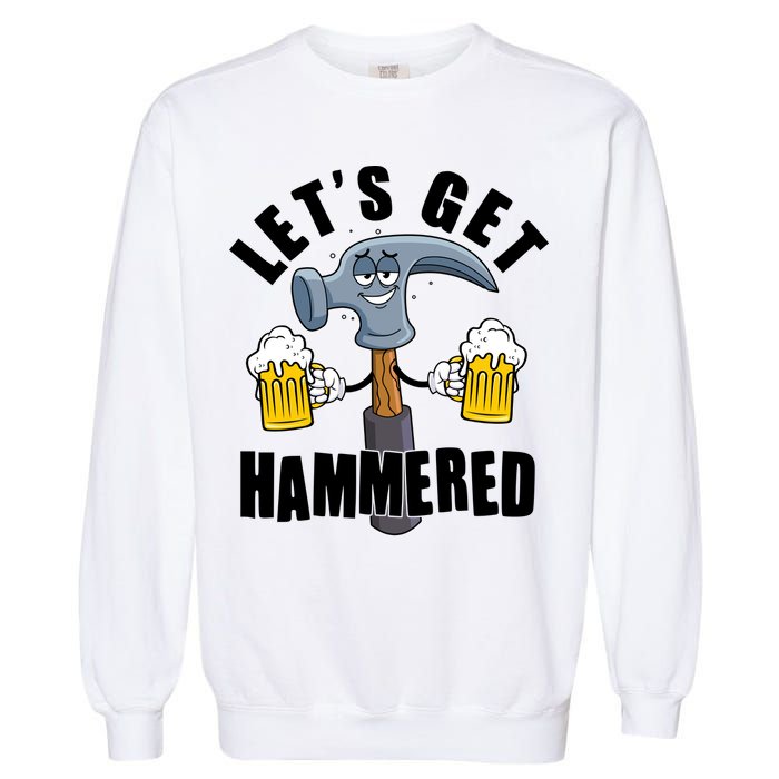 Funny Lets Get Hammered Drunk Hammer Beer Lover Garment-Dyed Sweatshirt