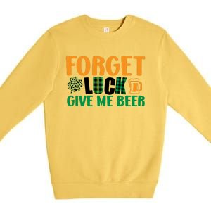 Forget Luck Give Me Beer Funny Beer St Patricks Day Premium Crewneck Sweatshirt