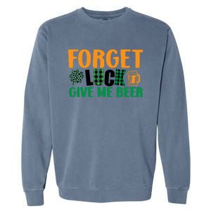 Forget Luck Give Me Beer Funny Beer St Patricks Day Garment-Dyed Sweatshirt