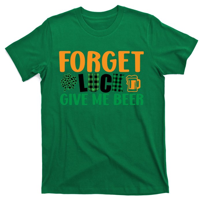 Forget Luck Give Me Beer Funny Beer St Patricks Day T-Shirt