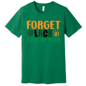 Forget Luck Give Me Beer Funny Beer St Patricks Day Premium T-Shirt