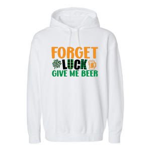 Forget Luck Give Me Beer Funny Beer St Patricks Day Garment-Dyed Fleece Hoodie