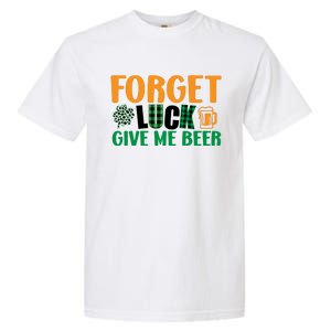 Forget Luck Give Me Beer Funny Beer St Patricks Day Garment-Dyed Heavyweight T-Shirt