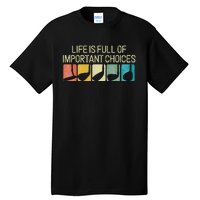 Funny Life Is Full Of Important Choices Tall T-Shirt