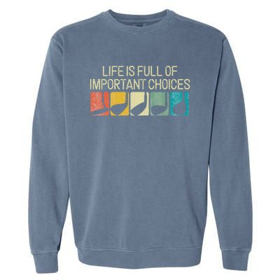 Funny Life Is Full Of Important Choices Garment-Dyed Sweatshirt