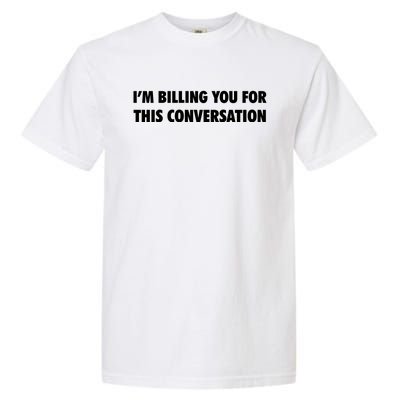 Funny Lawyer Im Billing You For This Conversation Garment-Dyed Heavyweight T-Shirt