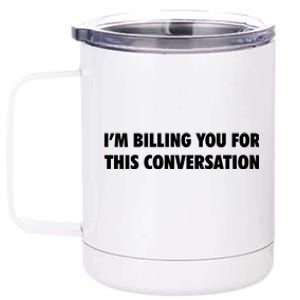 Funny Lawyer Im Billing You For This Conversation 12 oz Stainless Steel Tumbler Cup