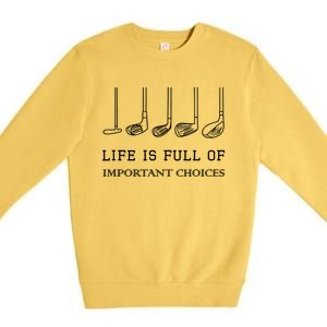 Funny Life Is Full Of Important Choices Golf Clubs Design TShirt Premium Crewneck Sweatshirt