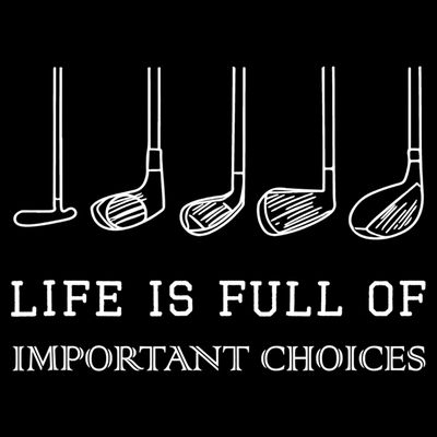 Funny Life Is Full Of Important Choices Golf Clubs Design TShirt T-Shirt