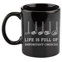 Funny Life Is Full Of Important Choices Golf Clubs Design TShirt 11oz C Handle Ceramic Mug