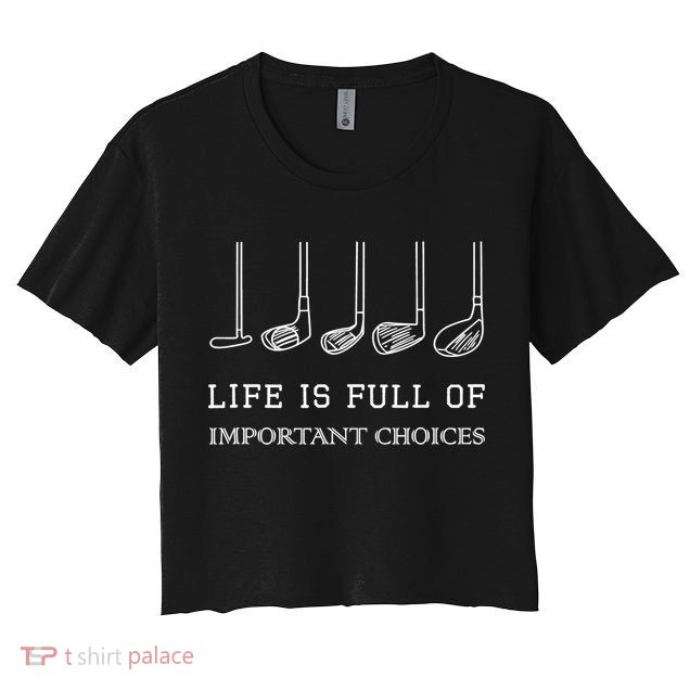 Funny Life Is Full Of Important Choices Golf Clubs Design TShirt Crop Top