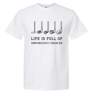 Funny Life Is Full Of Important Choices Golf Clubs Design TShirt Garment-Dyed Heavyweight T-Shirt