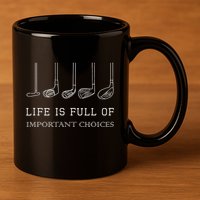 Funny Life Is Full Of Important Choices Golf Clubs Design 11oz C Handle Ceramic Mug