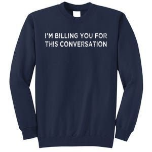 Funny Lawyer Im Billing You For This Conversation Tall Sweatshirt