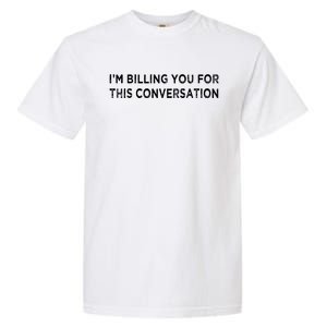 Funny Lawyer Im Billing You For This Conversation Garment-Dyed Heavyweight T-Shirt