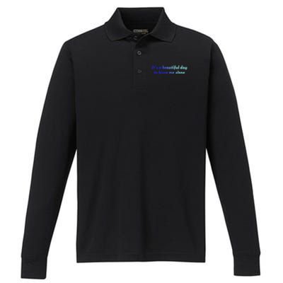 Funny Loner Its A Beautiful Day To Leave Me Alone Gift Performance Long Sleeve Polo