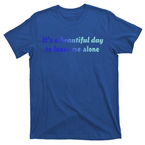 Funny Loner Its A Beautiful Day To Leave Me Alone Gift T-Shirt