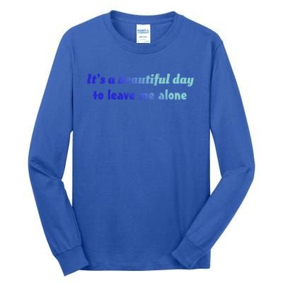 Funny Loner Its A Beautiful Day To Leave Me Alone Gift Tall Long Sleeve T-Shirt