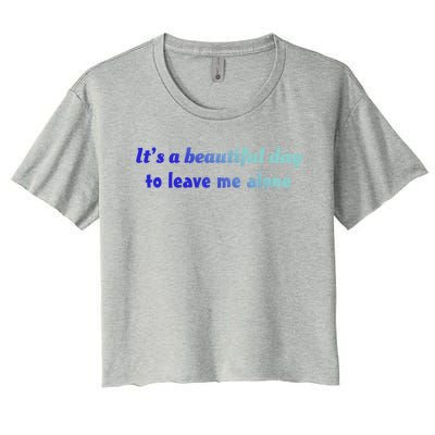 Funny Loner Its A Beautiful Day To Leave Me Alone Gift Women's Crop Top Tee