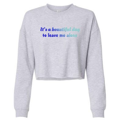 Funny Loner Its A Beautiful Day To Leave Me Alone Gift Cropped Pullover Crew