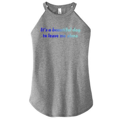 Funny Loner Its A Beautiful Day To Leave Me Alone Gift Women’s Perfect Tri Rocker Tank