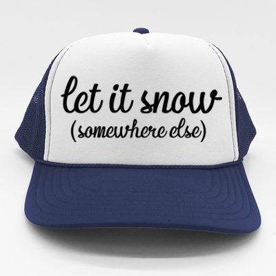 Funny Let It Snow Somewhere Else Winter Meaningful Gift Trucker Hat