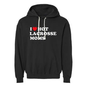 Funny Lax I Love Hot Lacrosse Moms Garment-Dyed Fleece Hoodie