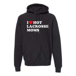 Funny Lax I Love Hot Lacrosse Moms Premium Hoodie