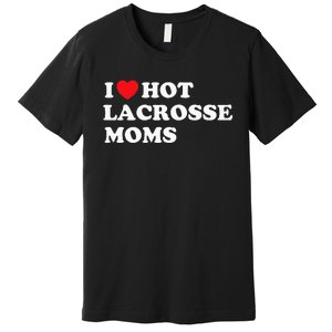 Funny Lax I Love Hot Lacrosse Moms Premium T-Shirt