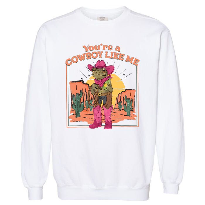 Youre A Cowboy Like Me Funny Frog Hat Cowgirl Garment-Dyed Sweatshirt