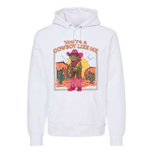 Youre A Cowboy Like Me Funny Frog Hat Cowgirl Premium Hoodie