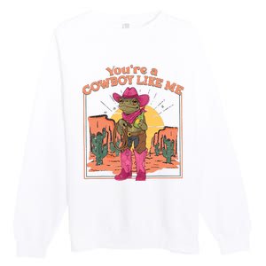 Youre A Cowboy Like Me Funny Frog Hat Cowgirl Premium Crewneck Sweatshirt