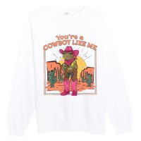 Youre A Cowboy Like Me Funny Frog Hat Cowgirl Premium Crewneck Sweatshirt