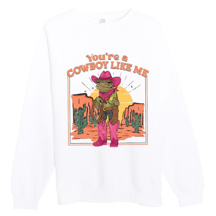 Youre A Cowboy Like Me Funny Frog Hat Cowgirl Premium Crewneck Sweatshirt