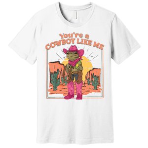 Youre A Cowboy Like Me Funny Frog Hat Cowgirl Premium T-Shirt