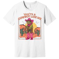 Youre A Cowboy Like Me Funny Frog Hat Cowgirl Premium T-Shirt