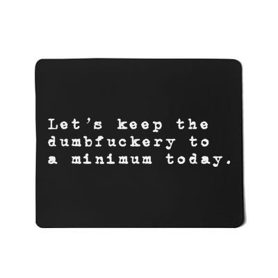 Funny Let's Keep The Dumbfuckery To A Minimum Today Mousepad