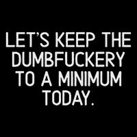 Funny, Let's Keep The Dumbfuckery To A Minimum Today Long Sleeve Shirt