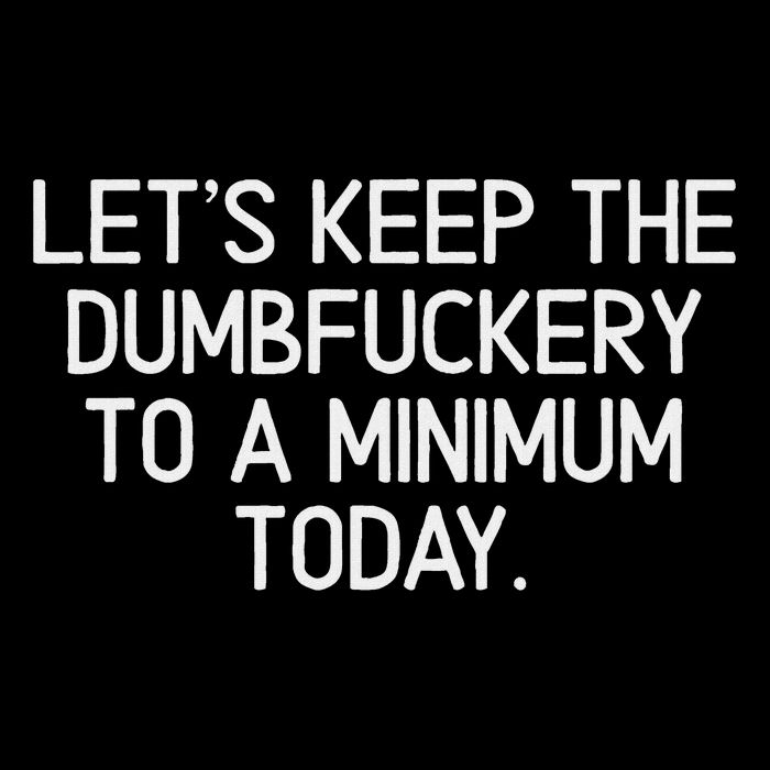 Funny, Let's Keep The Dumbfuckery To A Minimum Today Long Sleeve Shirt