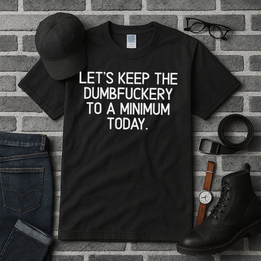 Funny, Let's Keep The Dumbfuckery To A Minimum Today Tall T-Shirt