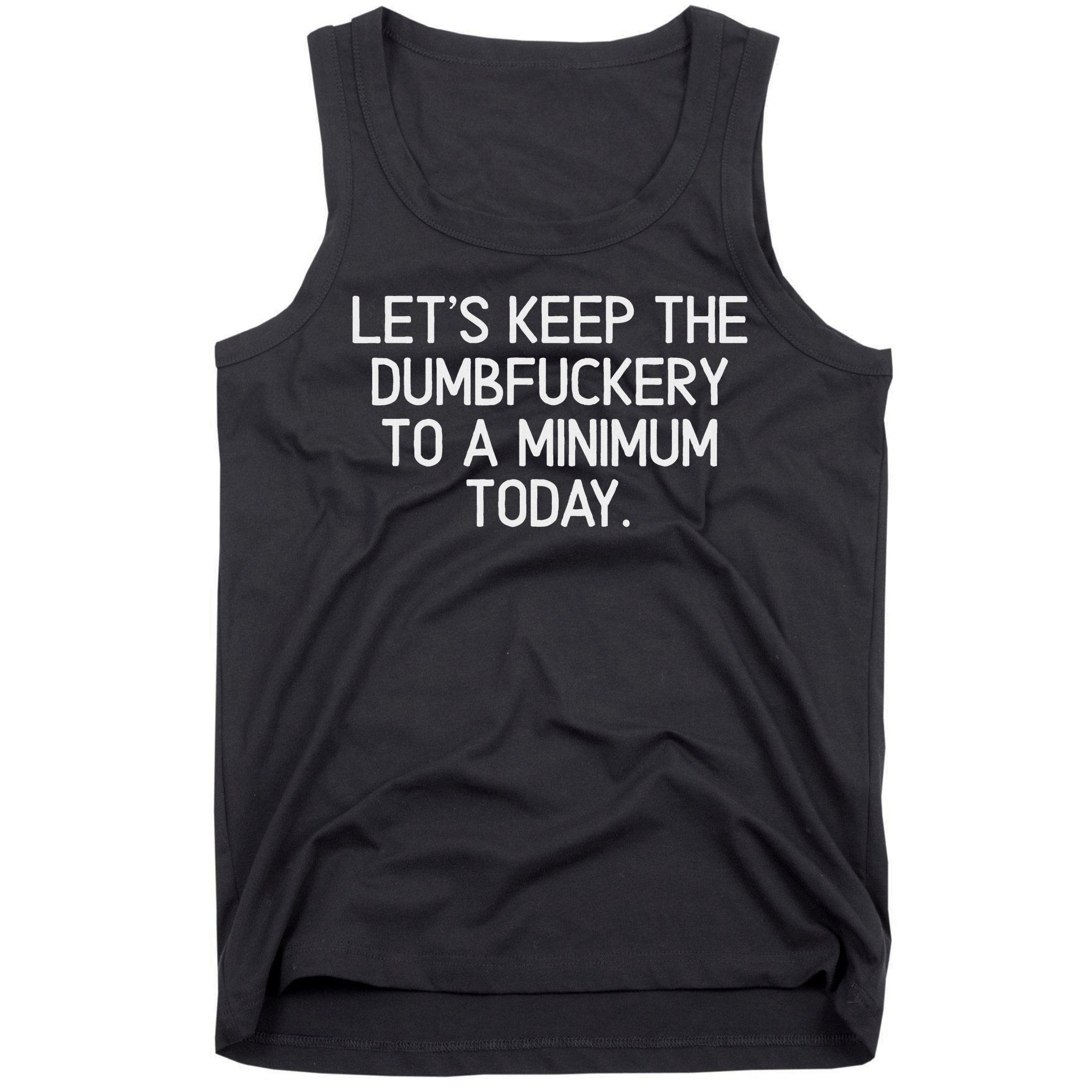 Funny, Let's Keep The Dumbfuckery To A Minimum Today Tank Top