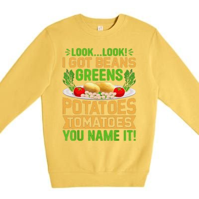 Funny Look Look I Got Beans Greens Potatoes Tomatoes You Name It Premium Crewneck Sweatshirt