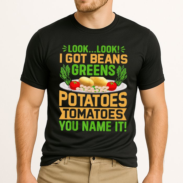 Funny Look Look I Got Beans Greens Potatoes Tomatoes You Name It Performance Shirt