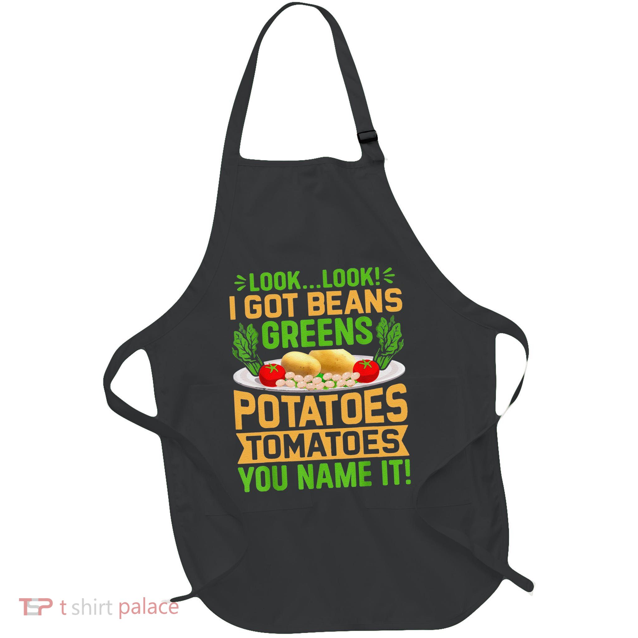 Funny Look Look I Got Beans Greens Potatoes Tomatoes You Name It Apron