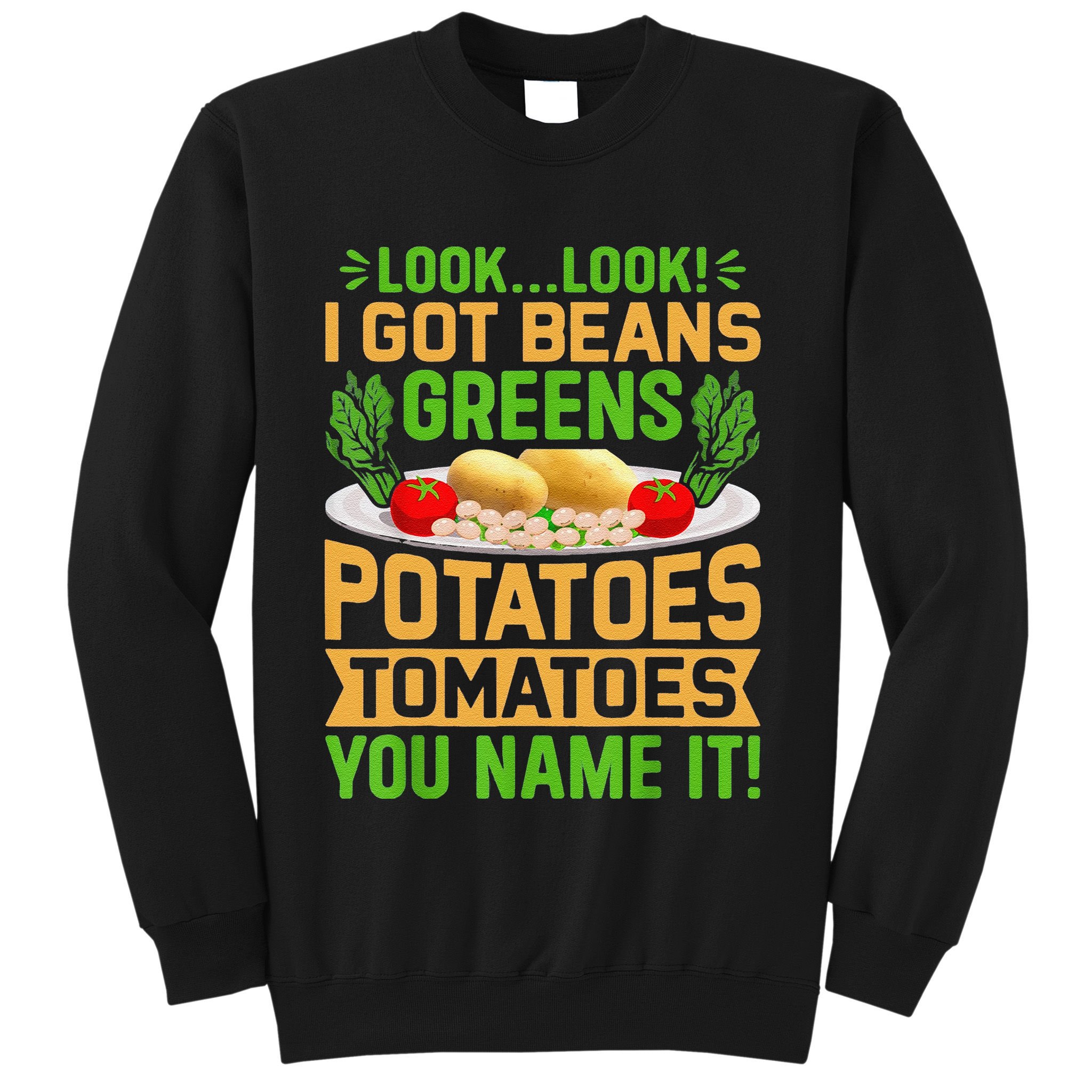 Funny Look Look I Got Beans Greens Potatoes Tomatoes You Name It Sweatshirt