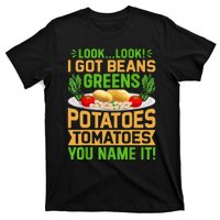 Funny Look Look I Got Beans Greens Potatoes Tomatoes You Name It T-Shirt